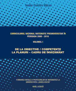 Curriculumul naţional matematic preuniversitar în perioada 2000-1016. Volumul I. De la obiective/competenţe la planuri –