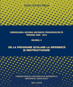 Curriculumul naţional matematic preuniversitar în perioada 2000-1016. Volumul II. De la programe şcolare la inferenţă şi