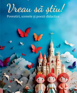 Vreau să știu! Povestiri, scenete şi poezii didactice
